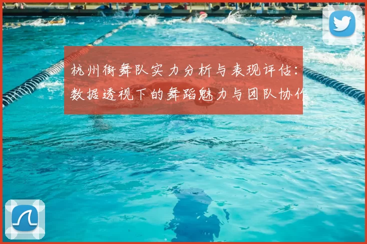 杭州街舞队实力分析与表现评估:数据透视下的舞蹈魅力与团队协作