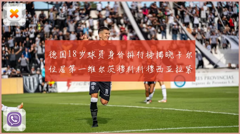 德国18岁球员身价排行榜揭晓卡尔位居第一维尔茨穆科科穆西亚拉紧随其后