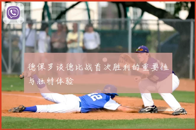 德保罗谈德比战首次胜利的重要性与独特体验
