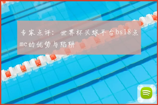 专家点评:世界杯买球平台bs18点me的优势与陷阱