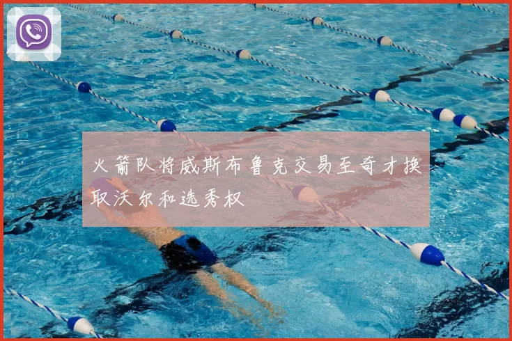 火箭队将威斯布鲁克交易至奇才换取沃尔和选秀权