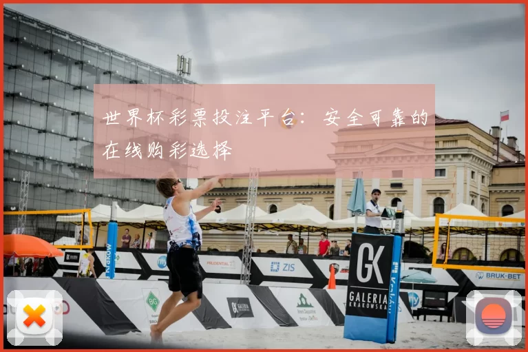 世界杯彩票投注平台：安全可靠的在线购彩选择