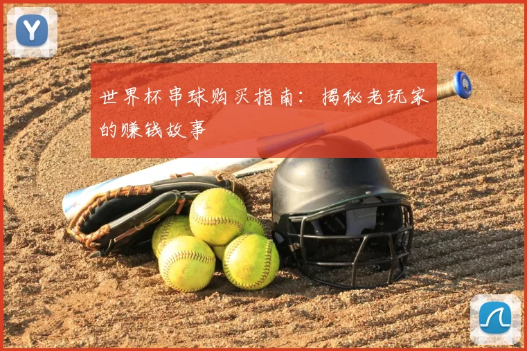 世界杯串球购买指南:揭秘老玩家的赚钱故事