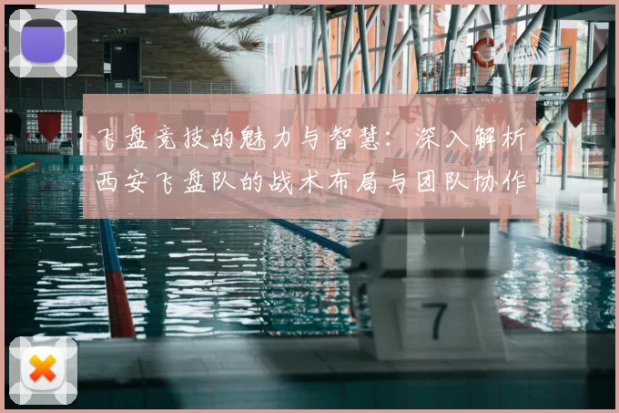 飞盘竞技的魅力与智慧:深入解析西安飞盘队的战术布局与团队协作