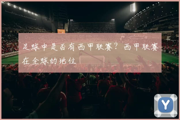 足球中是否有西甲联赛？西甲联赛在全球的地位
